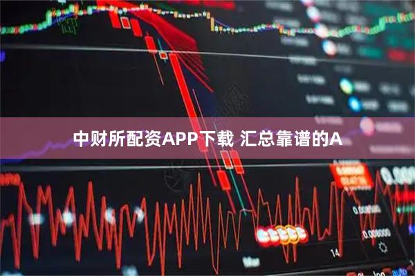 中财所配资APP下载 汇总靠谱的A